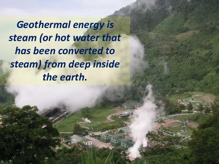 Geothermal energy is steam (or hot water that has been converted