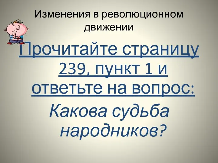 Изменения в революционном движении Прочитайте страницу 239, пункт 1 и ответьте на вопрос: Какова судьба народников?