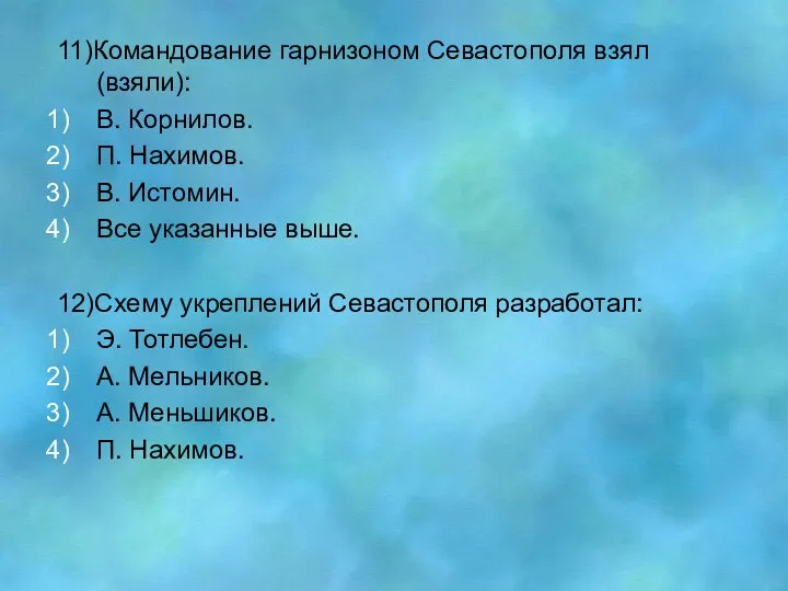 11)Командование гарнизоном Севастополя взял (взяли): В. Корнилов. П. Нахимов. В. Истомин.