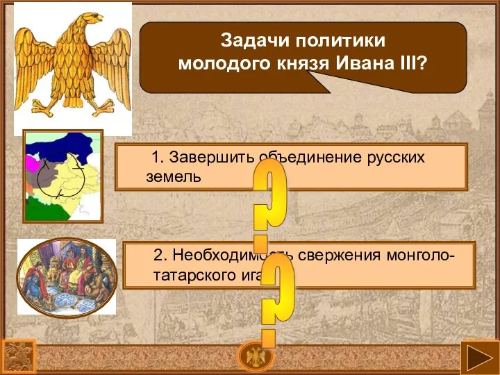 Задачи политики молодого князя Ивана III? 1. Завершить объединение русских земель