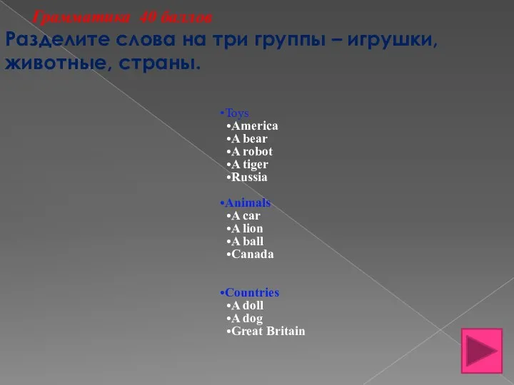 Грамматика 40 баллов Разделите слова на три группы – игрушки, животные, страны.