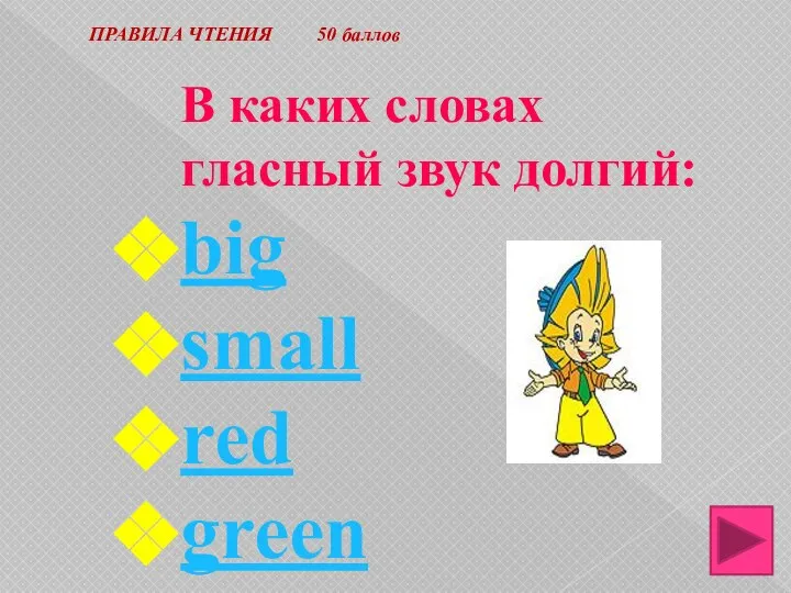 ПРАВИЛА ЧТЕНИЯ 50 баллов В каких словах гласный звук долгий: big small red green