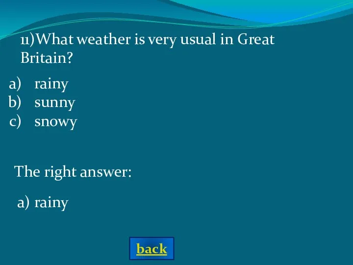 The right answer: a) rainy 11)What weather is very usual in