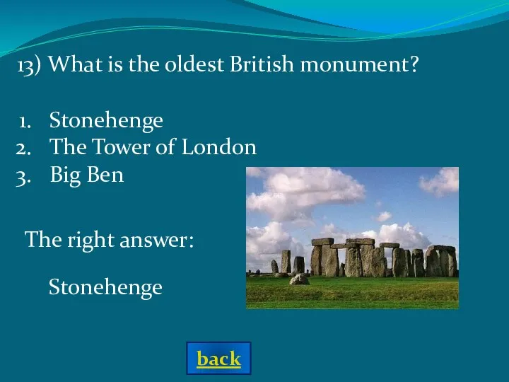 The right answer: 13) What is the oldest British monument? Stonehenge