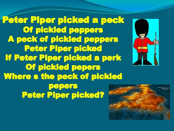 Peter Piper picked a peck Of pickled peppers A peck of