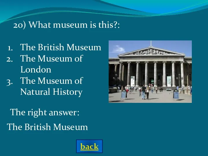 The right answer: The British Museum 20) What museum is this?: