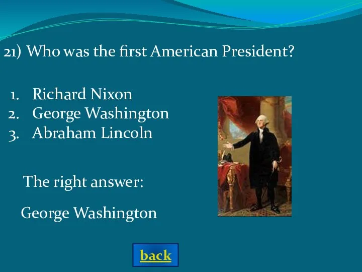 The right answer: 21) Who was the first American President? Richard