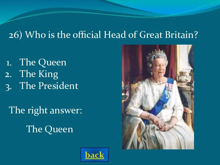 The right answer: The Queen 26) Who is the official Head