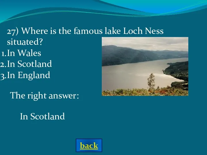 The right answer: In Scotland 27) Where is the famous lake
