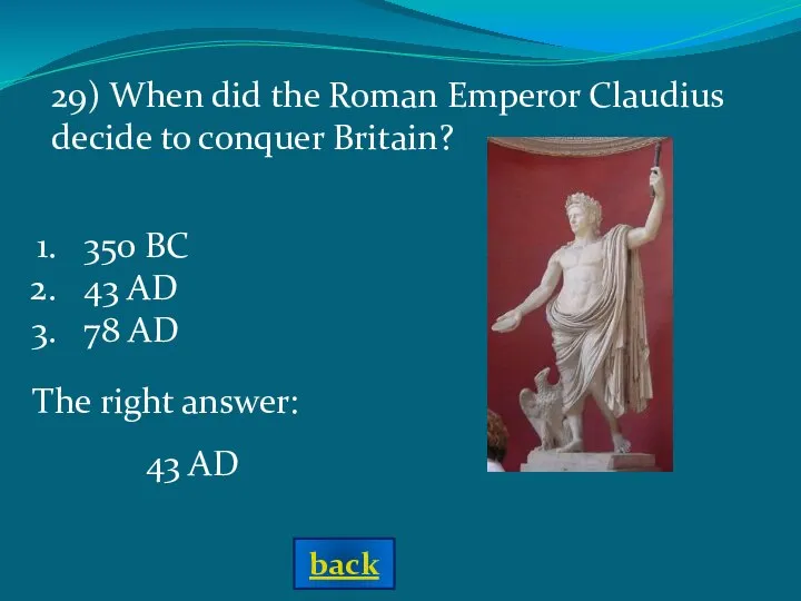 The right answer: 43 AD 29) When did the Roman Emperor