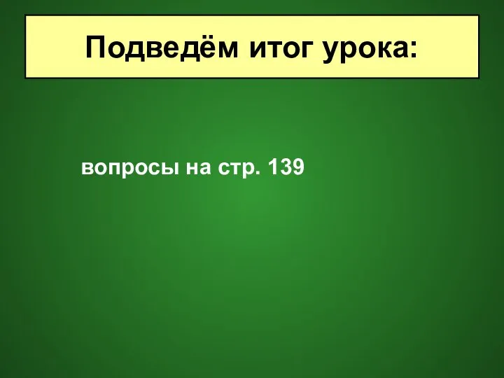 вопросы на стр. 139 Подведём итог урока: