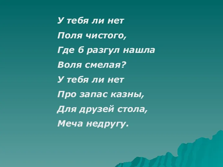 У тебя ли нет Поля чистого, Где б разгул нашла Воля