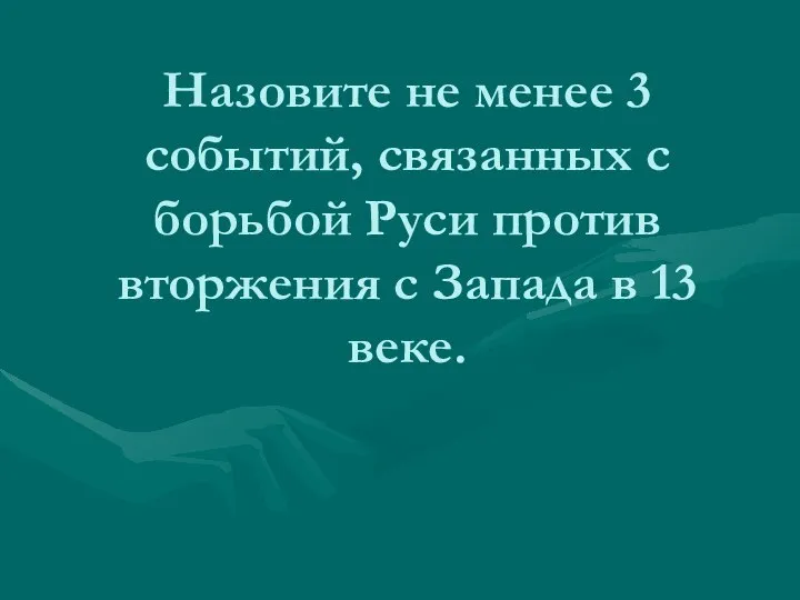 Назовите не менее 3 событий, связанных с борьбой Руси против вторжения с Запада в 13 веке.