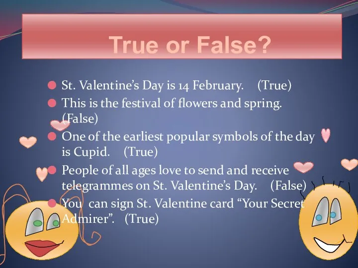 True or False? St. Valentine’s Day is 14 February. (True) This