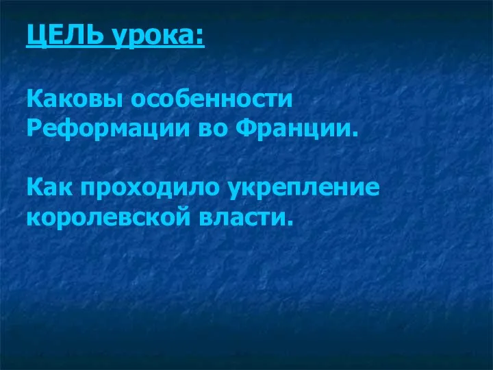 ЦЕЛЬ урока: Каковы особенности Реформации во Франции. Как проходило укрепление королевской власти.