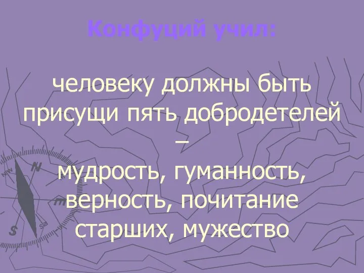 Конфуций учил: человеку должны быть присущи пять добродетелей – мудрость, гуманность, верность, почитание старших, мужество