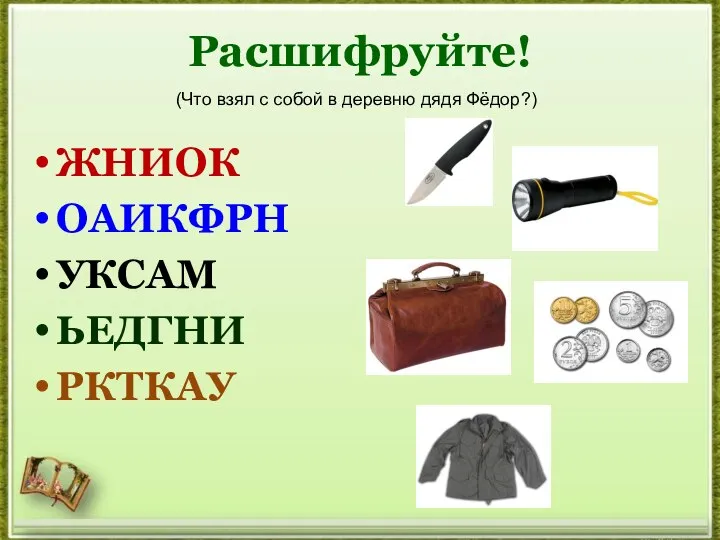 Расшифруйте! ЖНИОК ОАИКФРН УКСАМ ЬЕДГНИ РКТКАУ (Что взял с собой в деревню дядя Фёдор?)