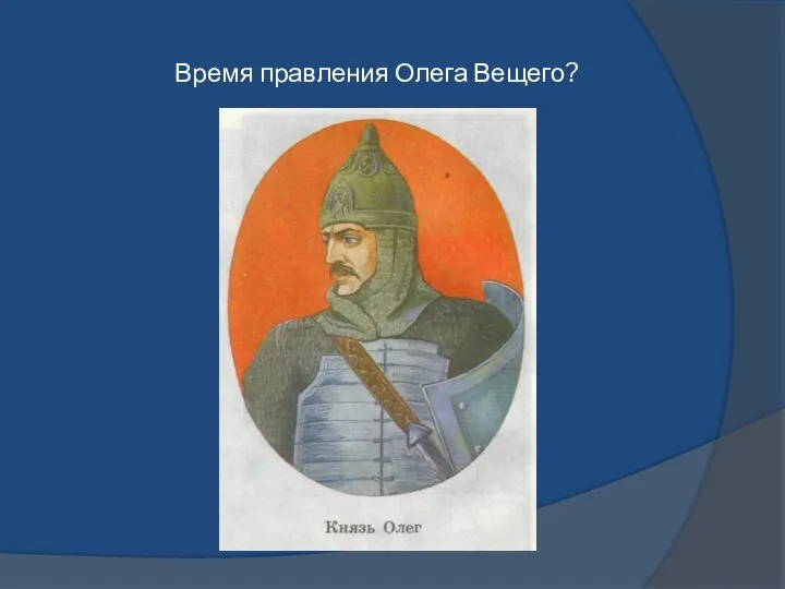 Время правления Олега Вещего?