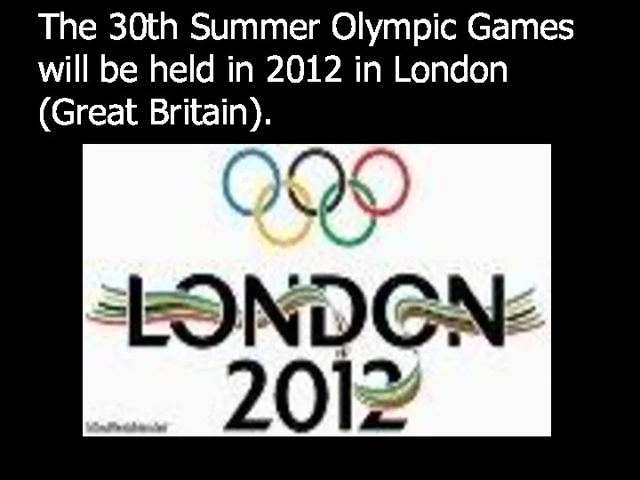 The 30th Summer Olympic Games will be held in 2012 in London (Great Britain).