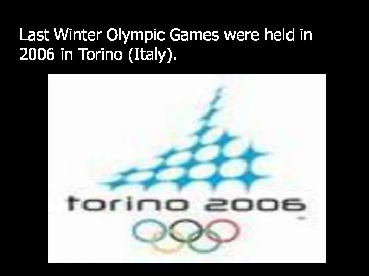 Last Winter Olympic Games were held in 2006 in Torino (Italy).