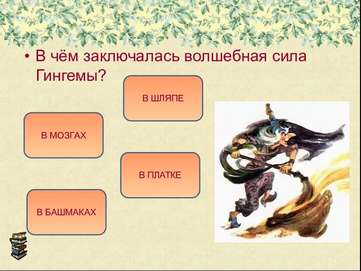 В чём заключалась волшебная сила Гингемы? В БАШМАКАХ В ПЛАТКЕ В МОЗГАХ В ШЛЯПЕ