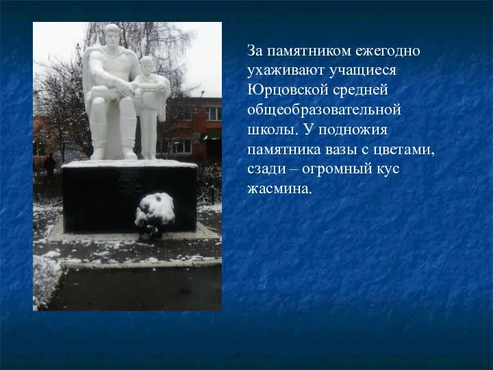 За памятником ежегодно ухаживают учащиеся Юрцовской средней общеобразовательной школы. У подножия