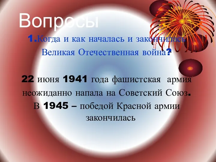 Вопросы 1.Когда и как началась и закончилась Великая Отечественная война? 22