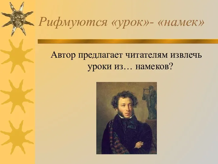 Рифмуются «урок»- «намек» Автор предлагает читателям извлечь уроки из… намеков?