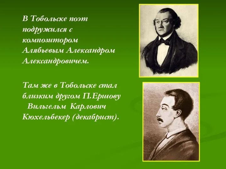 В Тобольске поэт подружился с композитором Алябьевым Александром Александровичем. Там же