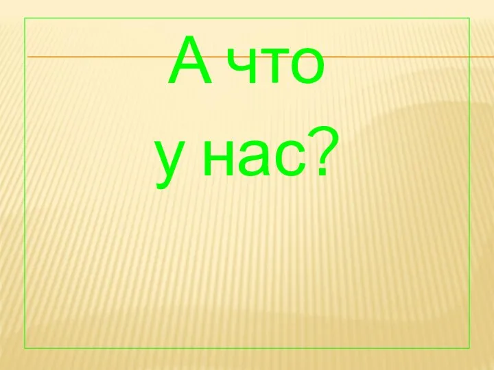 А что у нас?