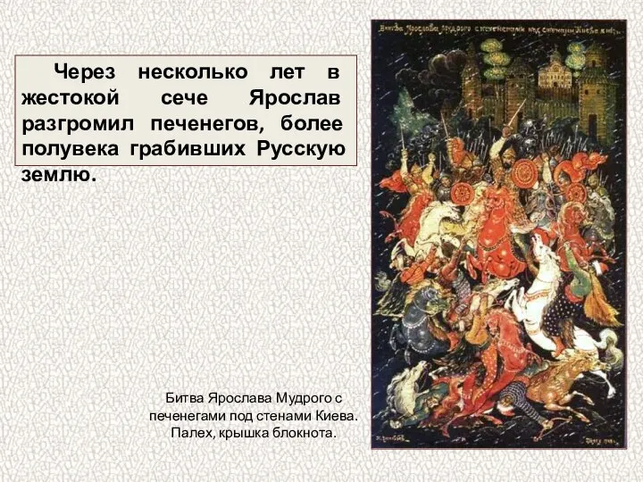 Через несколько лет в жестокой сече Ярослав разгромил печенегов, более полувека