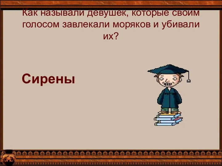 Как называли девушек, которые своим голосом завлекали моряков и убивали их? Сирены