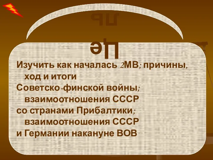 Изучить как началась 2МВ; причины, ход и итоги Советско-финской войны; взаимоотношения