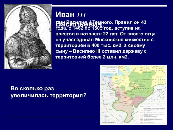 Иван III Васильевич, сын Василия II Темного. Правил он 43 года,