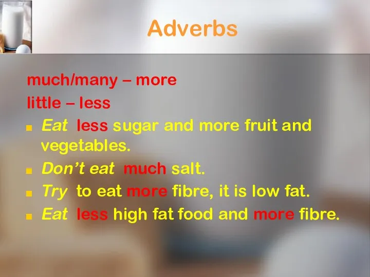 Adverbs much/many – more little – less Eat less sugar and