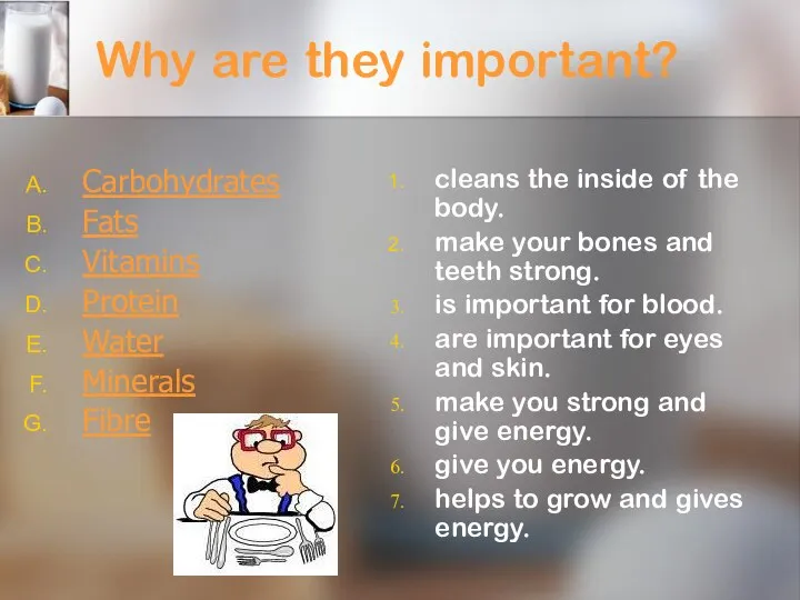 Why are they important? Carbohydrates Fats Vitamins Protein Water Minerals Fibre
