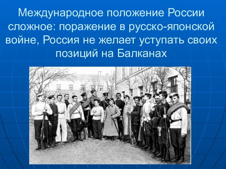 Международное положение России сложное: поражение в русско-японской войне, Россия не желает уступать своих позиций на Балканах