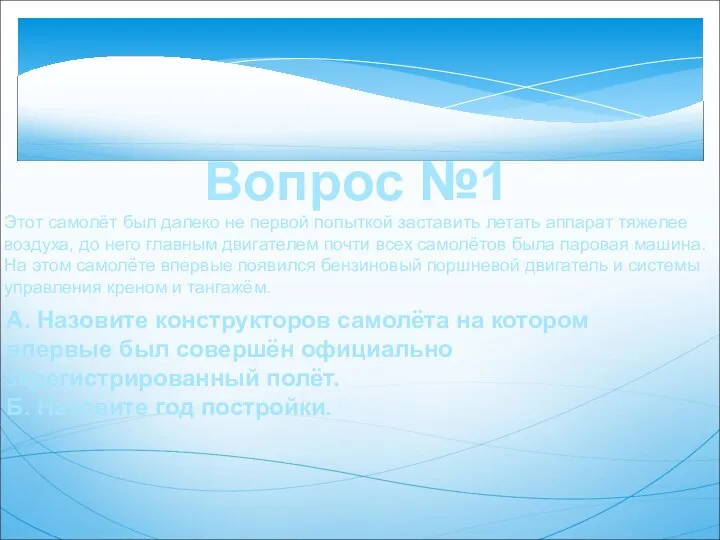 Вопрос №1 А. Назовите конструкторов самолёта на котором впервые был совершён