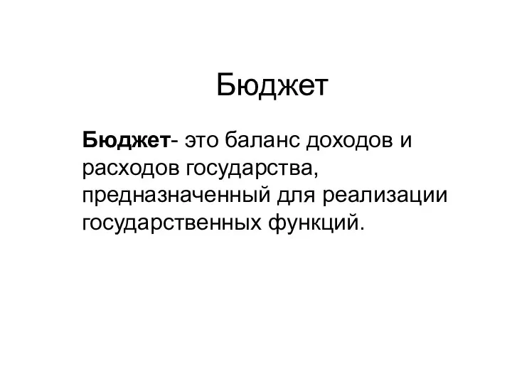 Бюджет Бюджет- это баланс доходов и расходов государства, предназначенный для реализации государственных функций.