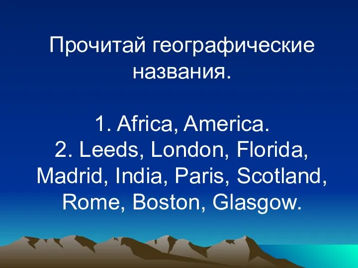 Прочитай географические названия. 1. Africa, America. 2. Leeds, London, Florida, Madrid,