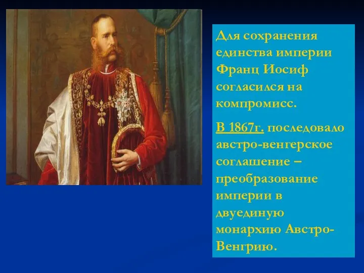 Для сохранения единства империи Франц Иосиф согласился на компромисс. В 1867г.