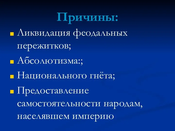 Причины: Ликвидация феодальных пережитков; Абсолютизма:; Национального гнёта; Предоставление самостоятельности народам, населявшем империю