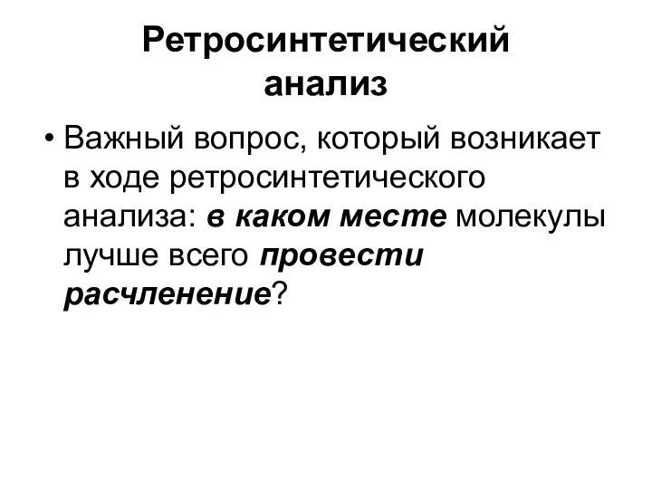 Ретросинтетический анализ Важный вопрос, который возникает в ходе ретросинтетического анализа: в