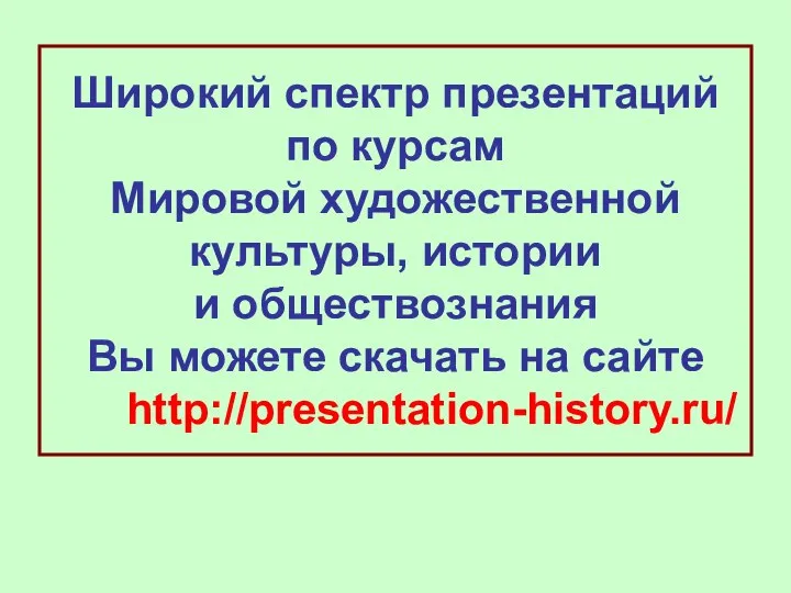 Широкий спектр презентаций по курсам Мировой художественной культуры, истории и обществознания