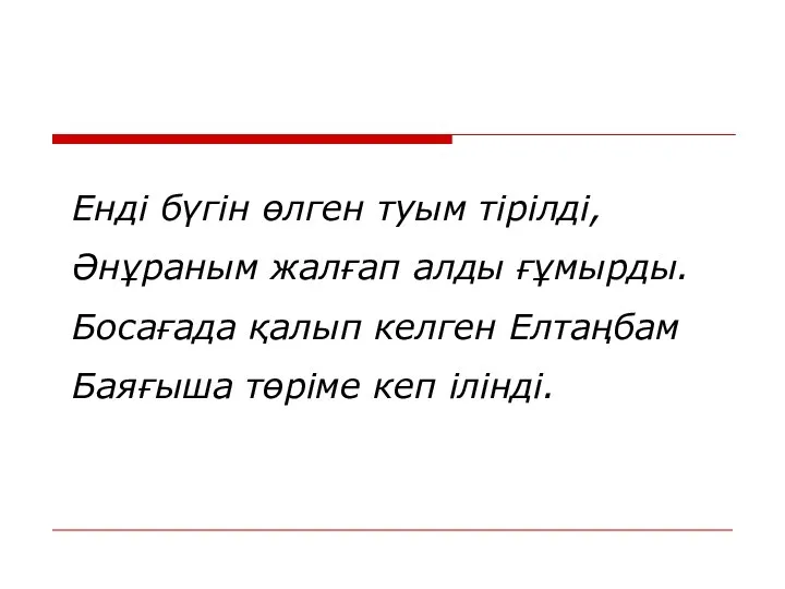 Енді бүгін өлген туым тірілді, Әнұраным жалғап алды ғұмырды. Босағада қалып