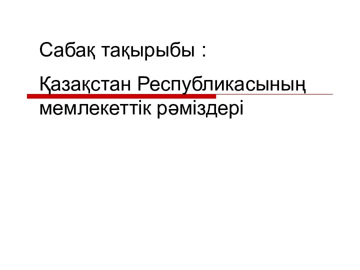 Сабақ тақырыбы : Қазақстан Республикасының мемлекеттік рәміздері