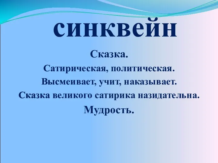 синквейн Сказка. Сатирическая, политическая. Высмеивает, учит, наказывает. Сказка великого сатирика назидательна. Мудрость.