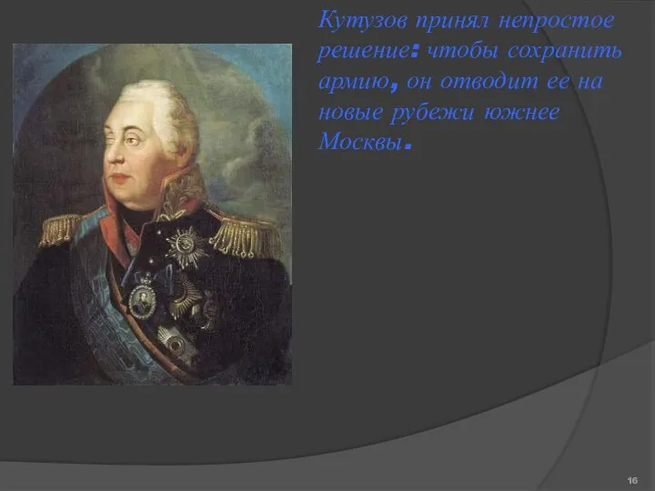 Кутузов принял непростое решение: чтобы сохранить армию, он отводит ее на новые рубежи южнее Москвы.