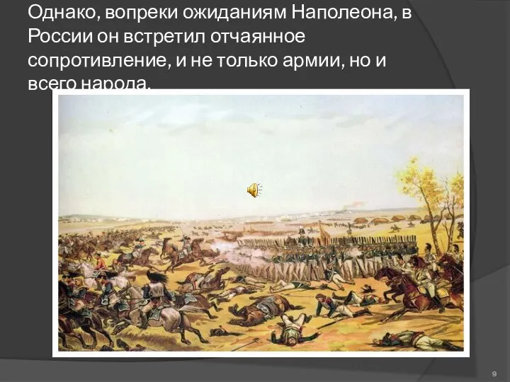Однако, вопреки ожиданиям Наполеона, в России он встретил отчаянное сопротивление, и