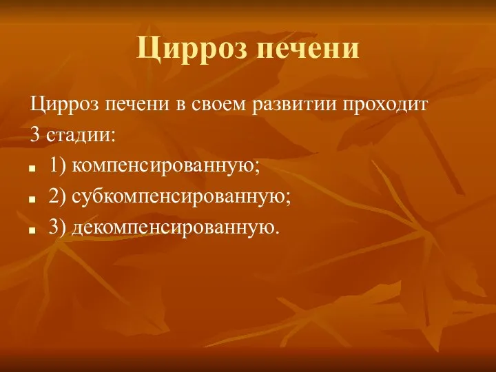 Цирроз печени Цирроз печени в своем развитии проходит 3 стадии: 1) компенсированную; 2) субкомпенсированную; 3) декомпенсированную.